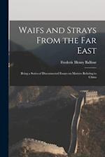 Waifs and Strays From the Far East : Being a Series of Disconnected Essays on Matters Relating to China 