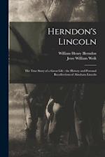 Herndon's Lincoln : the True Story of a Great Life : the History and Personal Recollections of Abraham Lincoln 