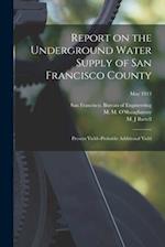 Report on the Underground Water Supply of San Francisco County : Present Yield--probable Additional Yield; May 1913 