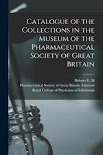 Catalogue of the Collections in the Museum of the Pharmaceutical Society of Great Britain 