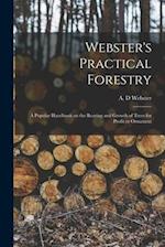 Webster's Practical Forestry : a Popular Handbook on the Rearing and Growth of Trees for Profit or Ornament 