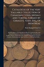 Catalogue of the Very Valuable Collection of Canadian Coins, Medals and Tokens, Formed by Gerald E. Hart, Esq., of Montreal [microform] : Including Ma