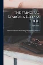 The Principal Starches Used as Food : Illustrated With Photo-micographys With a Short Description of Their Origin and Characters 