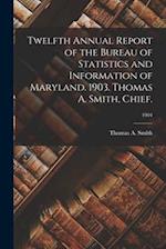 Twelfth Annual Report of the Bureau of Statistics and Information of Maryland. 1903. Thomas A. Smith, Chief.; 1904 