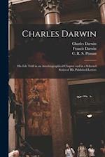 Charles Darwin [electronic Resource] : His Life Told in an Autobiographical Chapter and in a Selected Series of His Published Letters 