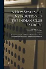 A New System of Instruction in the Indian Club Exercise [microform] : Containing a Simple and Accurate Explanation of All the Graceful Motions as Prac