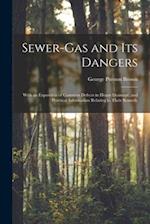 Sewer-gas and Its Dangers : With an Exposition of Common Defects in House Drainage, and Practical Information Relating to Their Remedy 