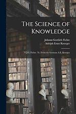 The Science of Knowledge : Y J.G. Fichte. Tr. From the German A.E. Kroeger 