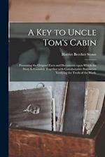 A Key to Uncle Tom's Cabin : Presenting the Original Facts and Documents Upon Which the Story is Founded. Together With Corroborative Statements Verif