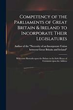 Competency of the Parliaments of Great Britain & Ireland to Incorporate Their Legislatures : With Some Remarks Upon the Debate in the Irish House of C