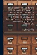 The Collection of Books Used by James Spedding as His Working Library in Preparing His Edition of the Works of Sir Francis Bacon. Offered for Sale by 