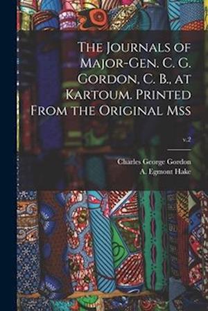 The Journals of Major-Gen. C. G. Gordon, C. B., at Kartoum. Printed From the Original Mss; v.2