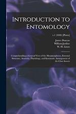 Introduction to Entomology : Comprehending a General View of the Metamorphoses, External Structure, Anatomy, Physiology, and Systematic Arrangement of