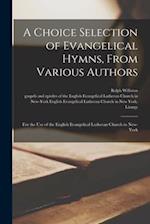 A Choice Selection of Evangelical Hymns, From Various Authors : for the Use of the English Evangelical Lutheran Church in New-York 