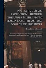 Narrative of an Expedition Through the Upper Mississippi to Itasca Lake, the Actual Source of This River [microform] : Embracing an Exploratory Trip T