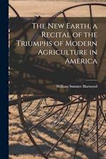 The New Earth, a Recital of the Triumphs of Modern Agriculture in America 