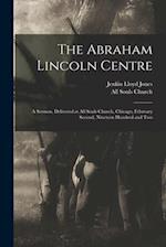 The Abraham Lincoln Centre : a Sermon, Delivered at All Souls Church, Chicago, February Second, Nineteen Hundred and Two 