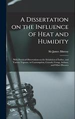 A Dissertation on the Influence of Heat and Humidity : With Practical Observations on the Inhalation of Iodine, and Various Vapours, in Consumption, C