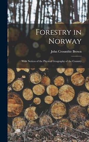 Forestry in Norway [microform] : With Notices of the Physical Geography of the Country