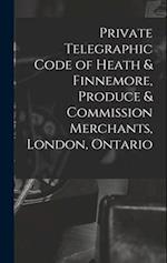 Private Telegraphic Code of Heath & Finnemore, Produce & Commission Merchants, London, Ontario [microform] 