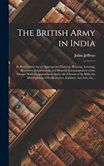 The British Army in India : Its Preservation by an Appropriate Clothing, Housing, Locating, Recreative Employment, and Hopeful Encouragement of the Tr