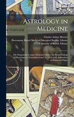 Astrology in Medicine : the Fitzpatrick Lectures Delivered Before the Royal College of Physicians on November 6 and 11, 1913, With Addendum on Saints 