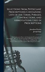 Selections From Physicians' Prescriptions Containing Lists of the Terms, Phrases, Contractions, and Abbreviations Used in Prescriptions : With Explana