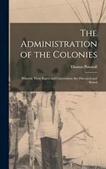 The Administration of the Colonies [microform] : Wherein Their Rights and Constitution Are Discussed and Stated 