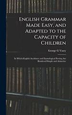 English Grammar Made Easy, and Adapted to the Capacity of Children ; in Which English Accidence and Etymological Parsing Are Rendered Simple and Attra