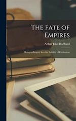 The Fate of Empires : Being an Inquiry Into the Stability of Civilisation 