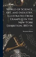 World of Science, Art, and Industry, Illustrated From Examples in the New-York Exhibition, 1853-54.