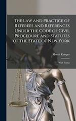 The Law and Practice of Referees and References Under the Code of Civil Procedure and Statutes of the State of New York : With Forms 