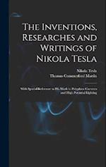 The Inventions, Researches and Writings of Nikola Tesla: With Special Reference to His Work in Polyphase Currents and High Potential Lighting 