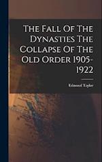 The Fall Of The Dynasties The Collapse Of The Old Order 1905-1922 