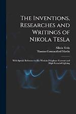 The Inventions, Researches and Writings of Nikola Tesla: With Special Reference to His Work in Polyphase Currents and High Potential Lighting 