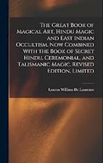 The Great Book of Magical Art, Hindu Magic and East Indian Occultism. Now Combined With the Book of Secret Hindu, Ceremonial, and Talismanic Magic. Re