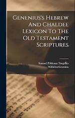 Genenius's Hebrew And Chaldee Lexicon To The Old Testament Scriptures 
