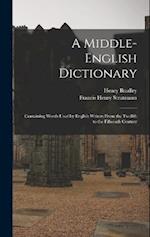 A Middle-English Dictionary: Containing Words Used by English Writers From the Twelfth to the Fifteenth Century 