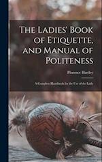The Ladies' Book of Etiquette, and Manual of Politeness: A Complete Handbook for the Use of the Lady 