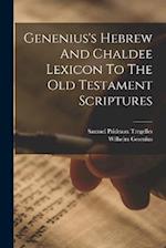 Genenius's Hebrew And Chaldee Lexicon To The Old Testament Scriptures 
