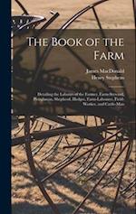 The Book of the Farm; Detailing the Labours of the Farmer, Farm-steward, Ploughman, Shepherd, Hedger, Farm-labourer, Field-worker, and Cattle-man 