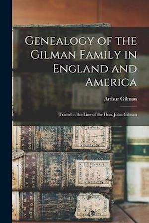 Genealogy of the Gilman Family in England and America: Traced in the Line of the Hon. John Gilman