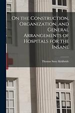 On the Construction, Organization, and General Arrangements of Hospitals for the Insane 