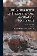 The Ladies' Book of Etiquette, and Manual of Politeness: A Complete Handbook for the Use of the Lady 