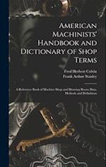 American Machinists' Handbook and Dictionary of Shop Terms: A Reference Book of Machine Shop and Drawing Room Data, Methods and Definitions 