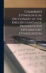 Chambers's Etymological Dictionary of the English Language. Pronouncine Explanatory Etymological 