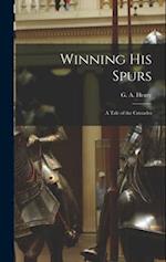 Winning His Spurs: A Tale of the Crusades 