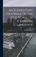 An Elementary Grammar Of The Old Norse Or Icelandic Language 
