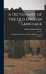 A Dictionary of the Old English Language: Compiled From Writings of the Xii., Xiii., Xiv. and Xv. Centuries 