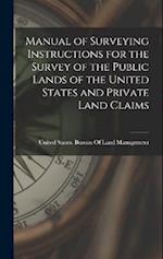 Manual of Surveying Instructions for the Survey of the Public Lands of the United States and Private Land Claims 